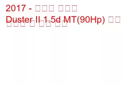 2017 - 다키아 더스터
Duster II 1.5d MT(90Hp) 연료 소비량 및 기술 사양