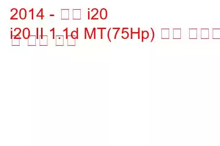 2014 - 현대 i20
i20 II 1.1d MT(75Hp) 연료 소비량 및 기술 사양