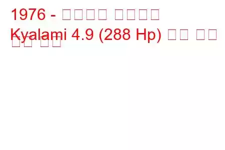 1976 - 마세라티 키얄라미
Kyalami 4.9 (288 Hp) 연료 소비 및 기술 사양