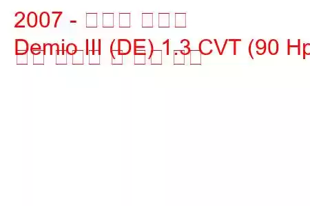 2007 - 마즈다 데미오
Demio III (DE) 1.3 CVT (90 Hp) 연료 소비량 및 기술 사양