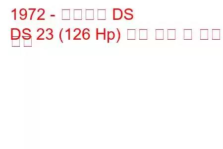 1972 - 시트로엥 DS
DS 23 (126 Hp) 연료 소비 및 기술 사양