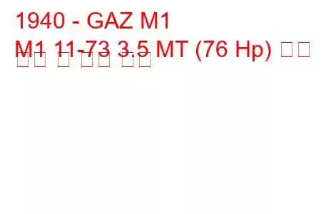 1940 - GAZ M1
М1 11-73 3.5 MT (76 Hp) 연료 소비 및 기술 사양