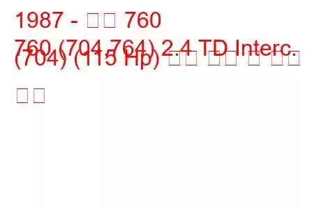 1987 - 볼보 760
760 (704,764) 2.4 TD Interc. (704) (115 Hp) 연료 소비 및 기술 사양