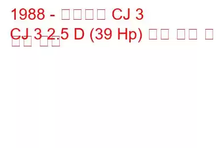 1988 - 마힌드라 CJ 3
CJ 3 2.5 D (39 Hp) 연료 소비 및 기술 사양