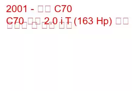 2001 - 볼보 C70
C70 쿠페 2.0 i T (163 Hp) 연료 소비량 및 기술 사양