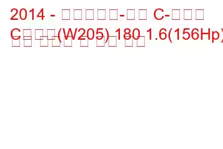 2014 - 메르세데스-벤츠 C-클래스
C클래스(W205) 180 1.6(156Hp) 연료 소비량 및 기술 사양
