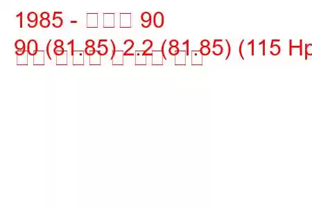 1985 - 아우디 90
90 (81.85) 2.2 (81.85) (115 Hp) 연료 소비량 및 기술 사양