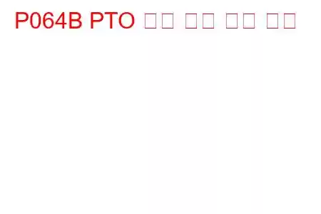 P064B PTO 제어 모듈 문제 코드