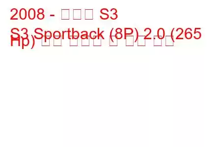 2008 - 아우디 S3
S3 Sportback (8P) 2.0 (265 Hp) 연료 소비량 및 기술 사양