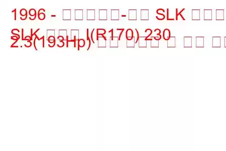 1996 - 메르세데스-벤츠 SLK 클래스
SLK 클래스 I(R170) 230 2.3(193Hp) 연료 소비량 및 기술 사양