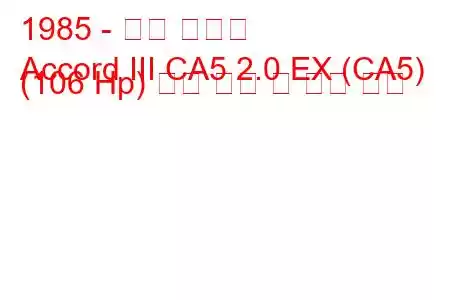 1985 - 혼다 어코드
Accord III CA5 2.0 EX (CA5) (106 Hp) 연료 소비 및 기술 사양