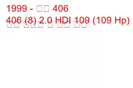 1999 - 푸조 406
406 (8) 2.0 HDI 109 (109 Hp) 연료 소비량 및 기술 사양