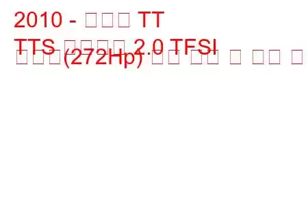 2010 - 아우디 TT
TTS 로드스터 2.0 TFSI 콰트로(272Hp) 연료 소비 및 기술 사양