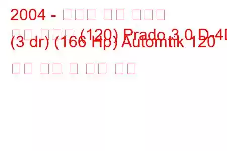 2004 - 토요타 랜드 크루저
랜드 크루저 (120) Prado 3.0 D-4D (3 dr) (166 Hp) Automtik 120 연료 소비 및 기술 사양