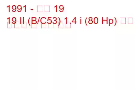 1991 - 르노 19
19 II (B/C53) 1.4 i (80 Hp) 연료 소비량 및 기술 사양