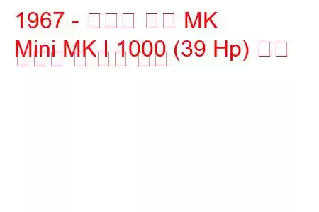 1967 - 오스틴 미니 MK
Mini MK I 1000 (39 Hp) 연료 소비량 및 기술 사양