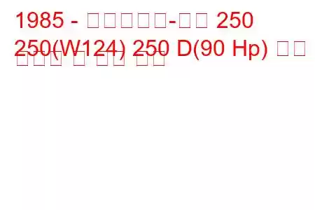 1985 - 메르세데스-벤츠 250
250(W124) 250 D(90 Hp) 연료 소비량 및 기술 사양