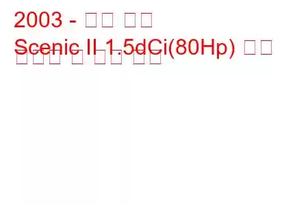 2003 - 르노 세닉
Scenic II 1.5dCi(80Hp) 연료 소비량 및 기술 사양