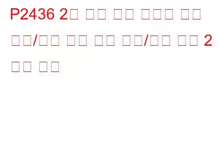 P2436 2차 공기 분사 시스템 공기 흐름/압력 센서 회로 범위/성능 뱅크 2 문제 코드