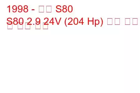 1998 - 볼보 S80
S80 2.9 24V (204 Hp) 연료 소비량 및 기술 사양