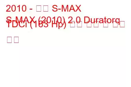 2010 - 포드 S-MAX
S-MAX (2010) 2.0 Duratorq TDCi (163 Hp) 연료 소비 및 기술 사양