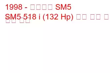 1998 - 르노삼성 SM5
SM5 518 i (132 Hp) 연료 소비 및 기술 사양