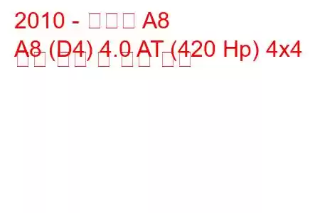 2010 - 아우디 A8
A8 (D4) 4.0 AT (420 Hp) 4x4 연료 소비 및 기술 사양