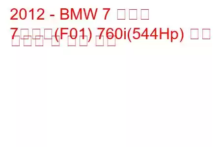 2012 - BMW 7 시리즈
7시리즈(F01) 760i(544Hp) 연료 소비량 및 기술 사양