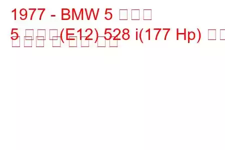 1977 - BMW 5 시리즈
5 시리즈(E12) 528 i(177 Hp) 연료 소비량 및 기술 사양