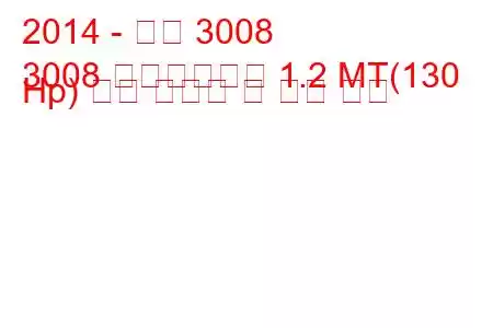 2014 - 푸조 3008
3008 페이스리프트 1.2 MT(130 Hp) 연료 소비량 및 기술 사양