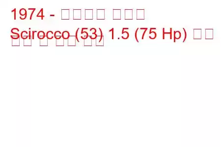 1974 - 폭스바겐 시로코
Scirocco (53) 1.5 (75 Hp) 연료 소비 및 기술 사양