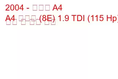 2004 - 아우디 A4
A4 아방트 (8E) 1.9 TDI (115 Hp) 연비 및 기술 사양