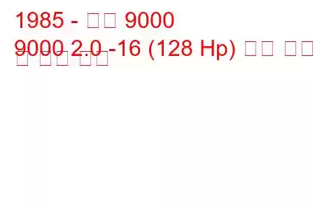 1985 - 사브 9000
9000 2.0 -16 (128 Hp) 연료 소비 및 기술 사양