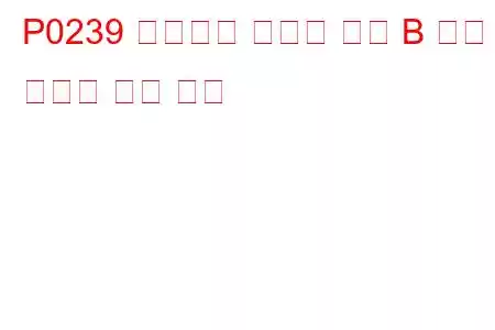 P0239 터보차저 부스트 센서 B 회로 오작동 문제 코드