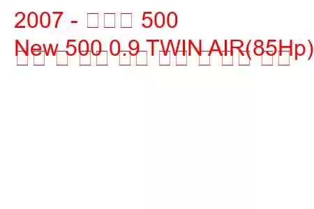 2007 - 피아트 500
New 500 0.9 TWIN AIR(85Hp) 시작 및 중지 연료 소비 및 기술 사양