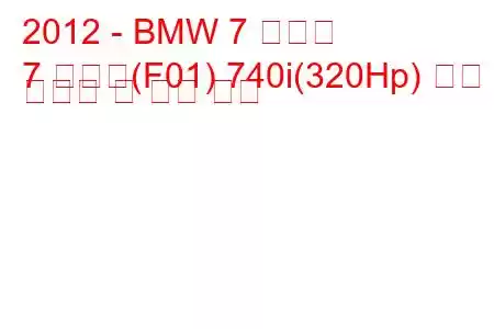 2012 - BMW 7 시리즈
7 시리즈(F01) 740i(320Hp) 연료 소비량 및 기술 사양