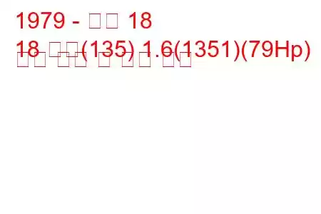 1979 - 르노 18
18 가변(135) 1.6(1351)(79Hp) 연료 소비 및 기술 사양