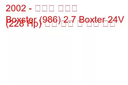 2002 - 포르쉐 박스터
Boxster (986) 2.7 Boxter 24V (228 Hp) 연료 소비 및 기술 사양