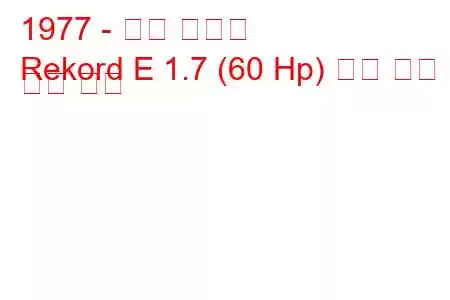 1977 - 오펠 레코드
Rekord E 1.7 (60 Hp) 연료 소비 및 기술 사양