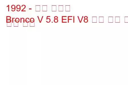 1992 - 포드 브롱코
Bronco V 5.8 EFl V8 연료 소비 및 기술 사양