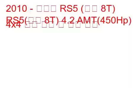 2010 - 아우디 RS5 (일반 8T)
RS5(일반 8T) 4.2 AMT(450Hp) 4x4 연료 소비 및 기술 사양