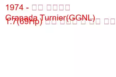 1974 - 포드 그라나다
Granada Turnier(GGNL) 1.7(69Hp) 연료 소비량 및 기술 사양