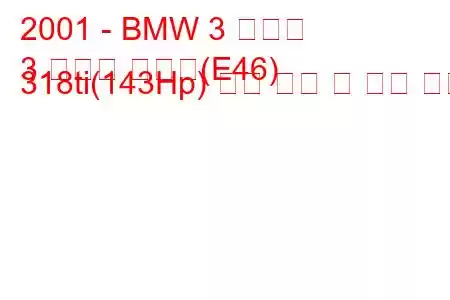 2001 - BMW 3 시리즈
3 시리즈 컴팩트(E46) 318ti(143Hp) 연료 소비 및 기술 사양