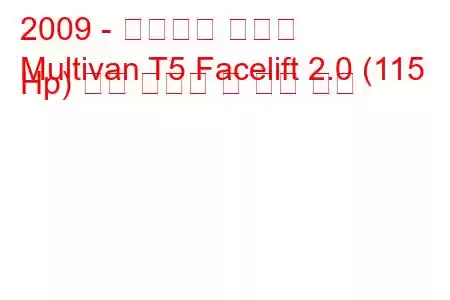 2009 - 폭스바겐 멀티밴
Multivan T5 Facelift 2.0 (115 Hp) 연료 소비량 및 기술 사양