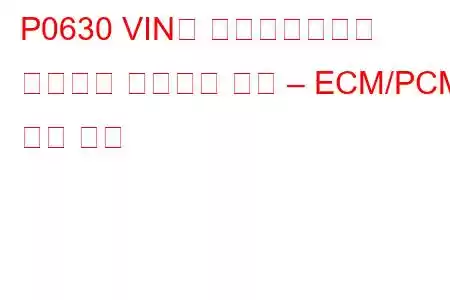 P0630 VIN이 프로그래밍되지 않았거나 호환되지 않음 – ECM/PCM 문제 코드