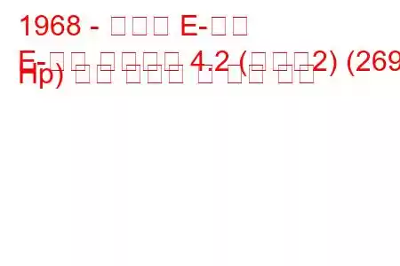 1968 - 재규어 E-타입
E-타입 컨버터블 4.2 (시리즈2) (269 Hp) 연료 소비량 및 기술 사양