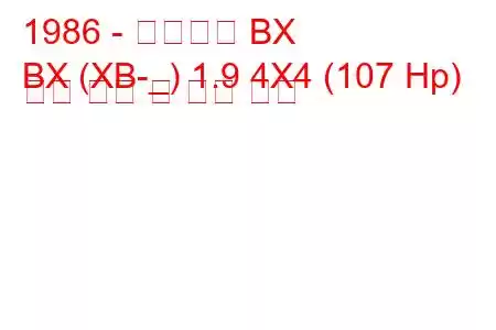 1986 - 시트로엥 BX
BX (XB-_) 1.9 4X4 (107 Hp) 연료 소비 및 기술 사양