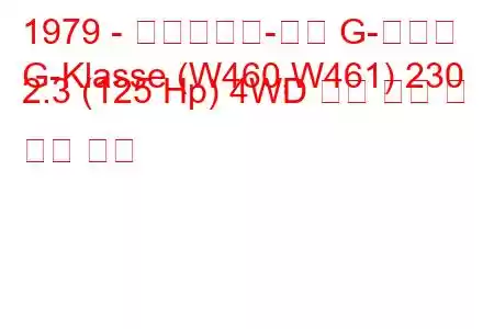 1979 - 메르세데스-벤츠 G-클래스
G-Klasse (W460,W461) 230 2.3 (125 Hp) 4WD 연료 소비 및 기술 사양