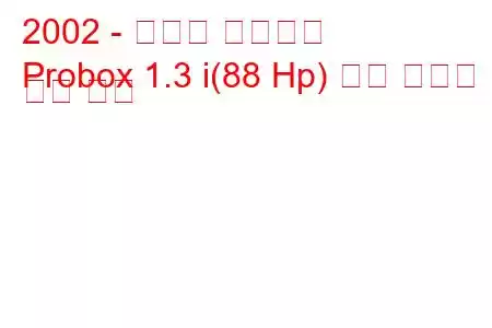 2002 - 토요타 프로박스
Probox 1.3 i(88 Hp) 연료 소비량 및 기술 사양