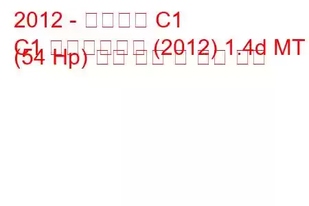 2012 - 시트로엥 C1
C1 페이스리프트 (2012) 1.4d MT (54 Hp) 연료 소비 및 기술 사양